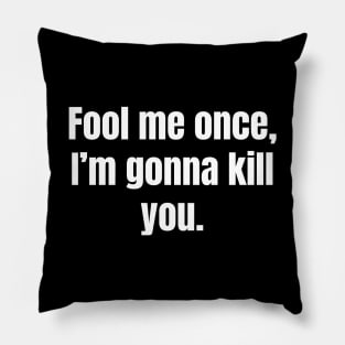 Fool me once, I'm gonna kill you Pillow