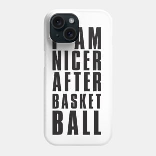 I Am Nicer After Basketball - Basketball Shirt Phone Case