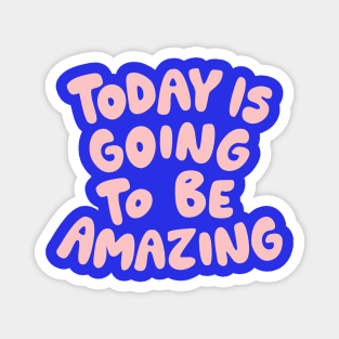 Today is Going to Be Amazing by The Motivated Type in Blue and Pink Magnet