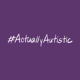 #ActuallyAutistic - WHITE TEXT T-Shirt