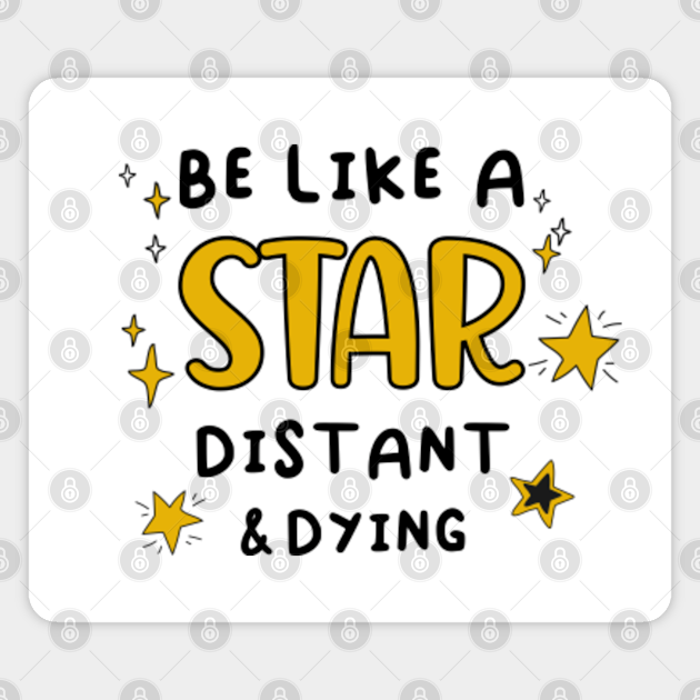 Be like a star..distant and dying - funny demotivational quotes - Sarcastic Phrases - Magnet | TeePublic Be like a star..distant and dying - funny demotivational quotes - Sarcastic Phrases - Magnet | TeePublic