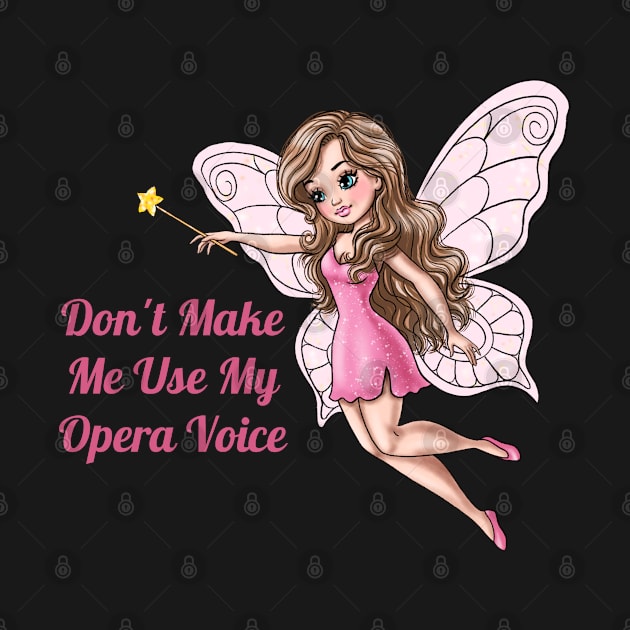 Don't Make Me Use My Opera Voice Fairy by AGirlWithGoals