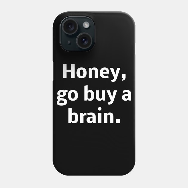 Honey go buy a brain Phone Case by Word and Saying