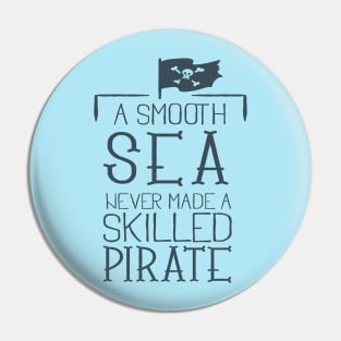 Smooth Sea never made a skilled Pirate Pin