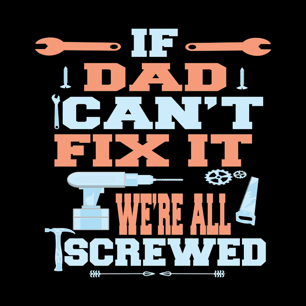 If Dad Can't Fix It  We're All Screwed : Funny Gift by ARBEEN Art