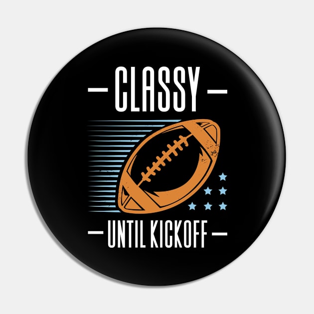 Classy Until Kickoff - Football Pin by Aajos