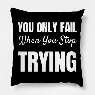 You Only Fail When You Stop Trying-Motivational Quote Pillow