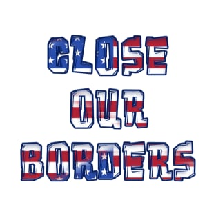 CLOSE OUR BORDERS T-Shirt