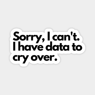 Sorry I can't, I have data to cry over Magnet