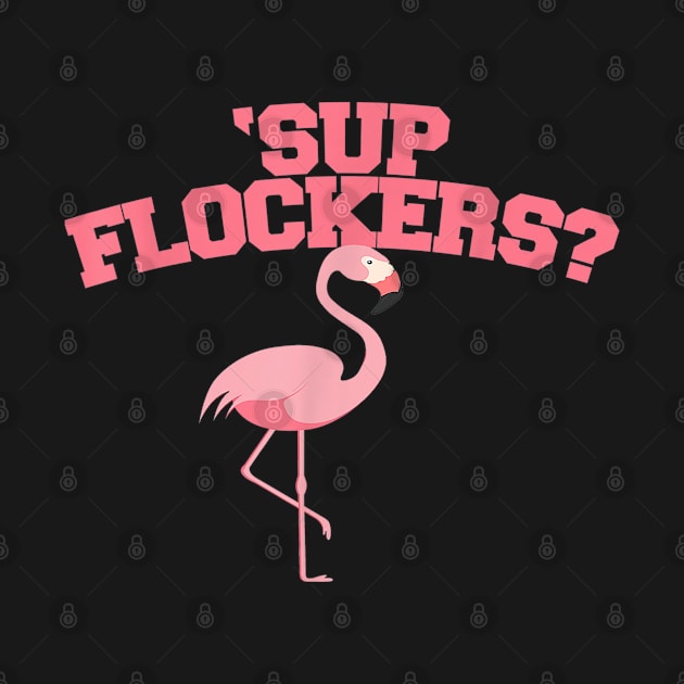 Sup Flockers funny Whassup Flockers Pink Flamingo pun T-Shirt, flamingo lovers by Kingostore