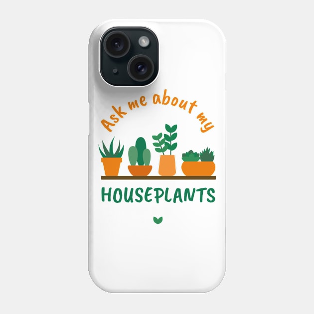 Ask me about my Houseplants Phone Case by PeachesPaisleyProton