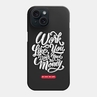 Work Like You Don't Need The Money | Do What You Love Phone Case