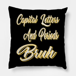 Capital Letters And Periods Bruh Pillow