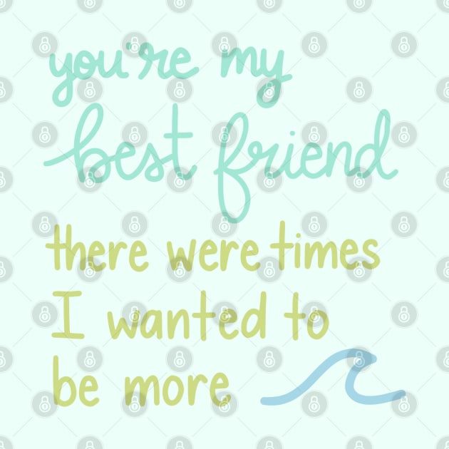 You're My Best Friend There Were Times I Wanted to be More by Sofia Kaitlyn Company