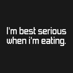 I'm best serious when i'm eating T-Shirt