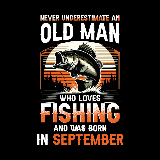 Never Underestimate An Old Man Who Loves Fishing And Was Born In September by Foshaylavona.Artwork