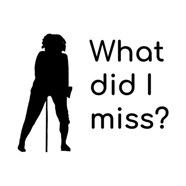 What did i miss Broadway TShirt TeePublic
