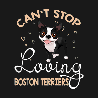 Can't Stop Loving Boston Terriers T-Shirt