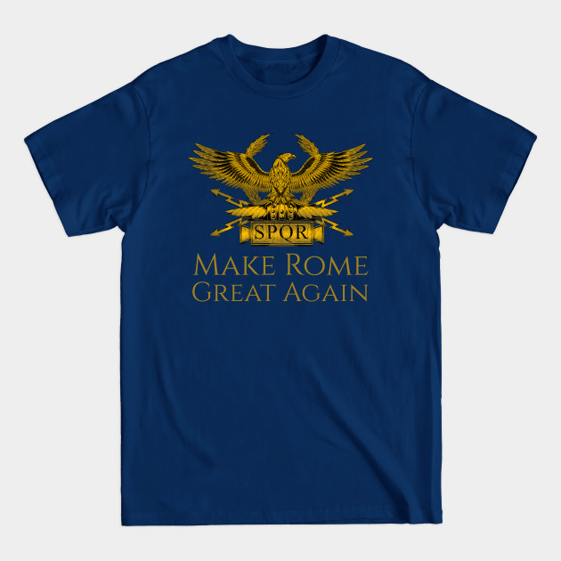 Disover History Of Ancient Rome Roman Eagle Make Rome Great Again - Rome - T-Shirt