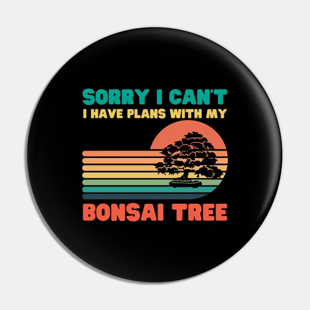 Sorry I Can't I Have Plans With My Bonsai Tree Pin by HobbyAndArt