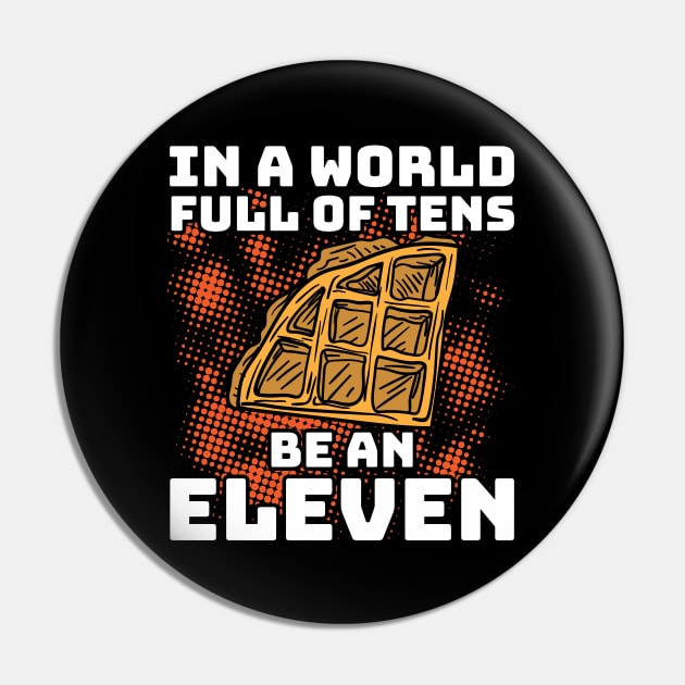 In a World Full Of Tens Be An Eleven Pin by A-Buddies