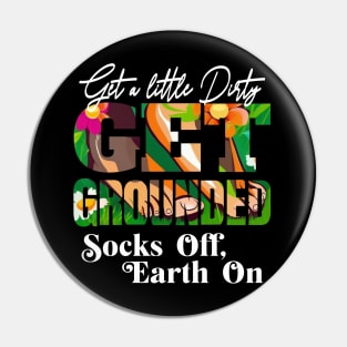 GET A LITTLE DIRTY GET GROUNDED SOCKS OFF ,  EARTH ON Pin