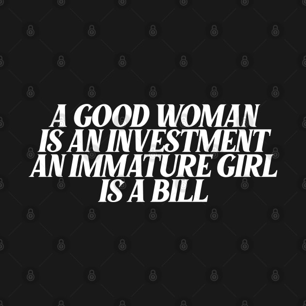 a good woman is an investment an immature girl is a bill by Ericokore