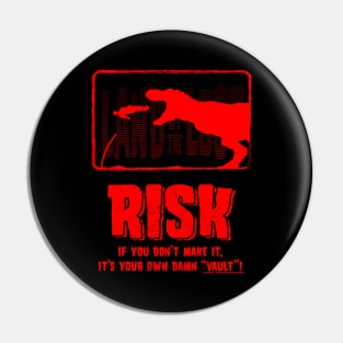 Risk if you don't make it its your own damn vault Pin