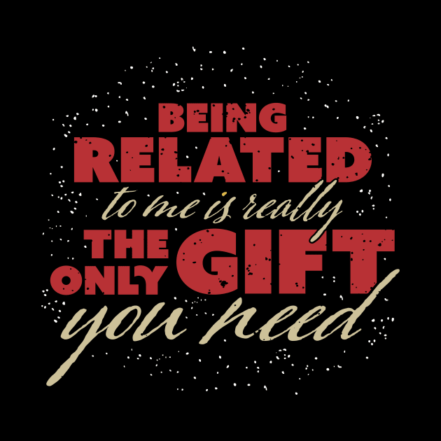 Being related to me is the only gift you need by holger.brandt