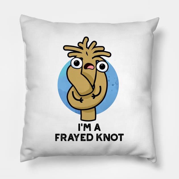 I'm A Frayed Knot Cute Pun Pillow by punnybone