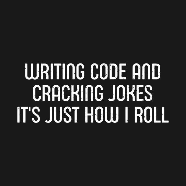 Writing Code and Cracking Jokes It's Just How I Roll by trendynoize