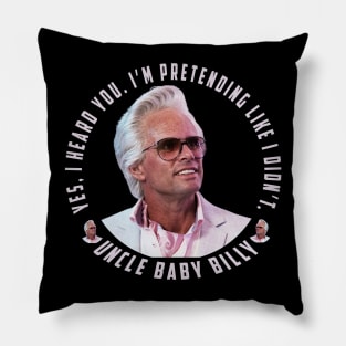 uncle baby billy: funny newest baby billy design with quote saying "YES, I HEARD YOU. I’M PRETENDING LIKE I DIDN’T" Pillow