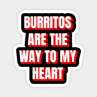 Burritos Are The Way To My Heart Magnet