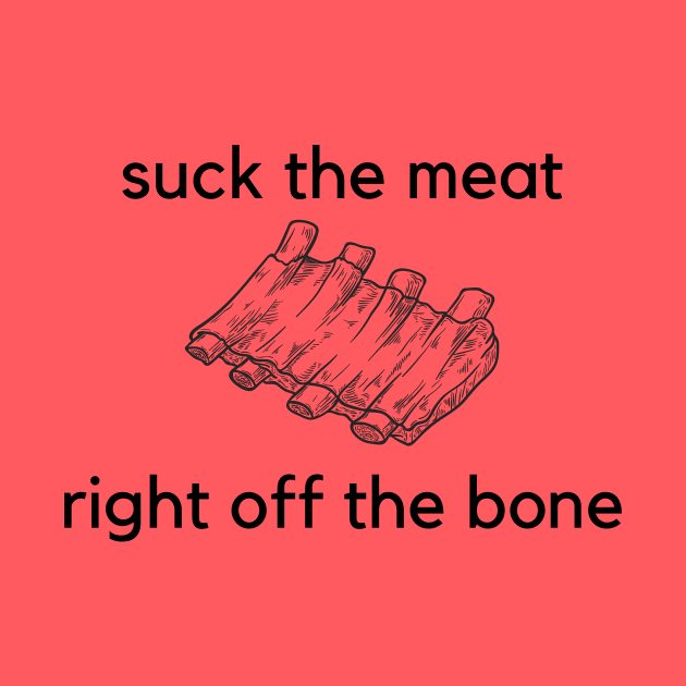 Suck the meat right off the bone- a funny ribs design by C-Dogg