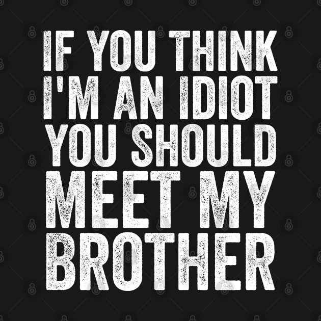 If You Think I'm An Idiot You Should Meet My Brother Funny by HeroGifts