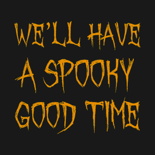We’ll Have a Spooky Good Time for Halloween T-Shirt