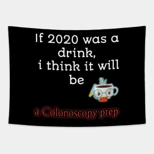 If 2020 was a drink i think it will be acolonoscopy perp Tapestry