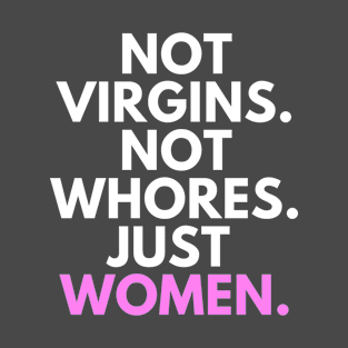 Not Virgins. Not Whores. Just Women. T-Shirt