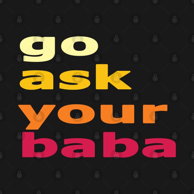 Women’s Cute Funny Mom Gift Go Ask Your Baba by sarabuild