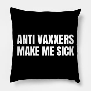 Anti Vaxxers Make Me Sick Pillow