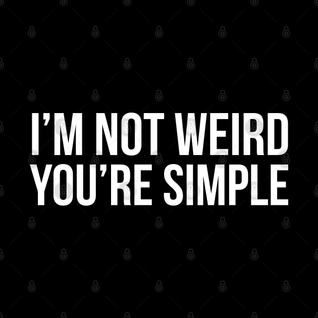 I'm Not Weird You're Simple by evokearo