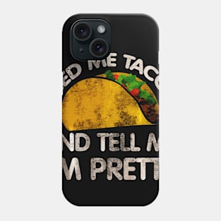 Feed me tacos and tell me Im pretty Phone Case