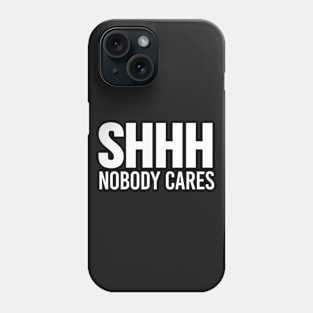 SHHH Nobody Cares BLACK Print Phone Case