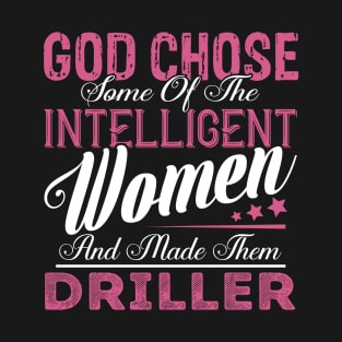 God Chose Some of the Intelligent Women and Made Them Driller T-Shirt