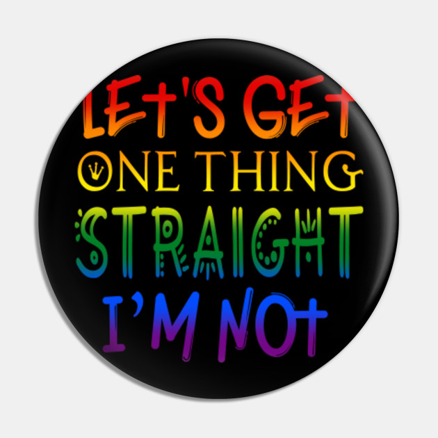 Lgbt Let S Get One Thing Straight I M Not Lgbt Lets Get One Thing Straight Im N Pin Teepublic