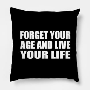 forget your age and live your life Pillow