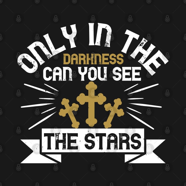 Only In The Darkness Can You See The Stars by D3Apparels