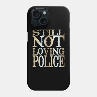 Still Not Loving Police Phone Case