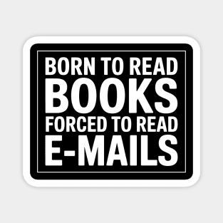 Born to Read Books, Forced to Read Emails – Funny Bookish Reading Quote Magnet