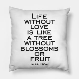 Life without love is like a tree without blossoms or fruit Pillow